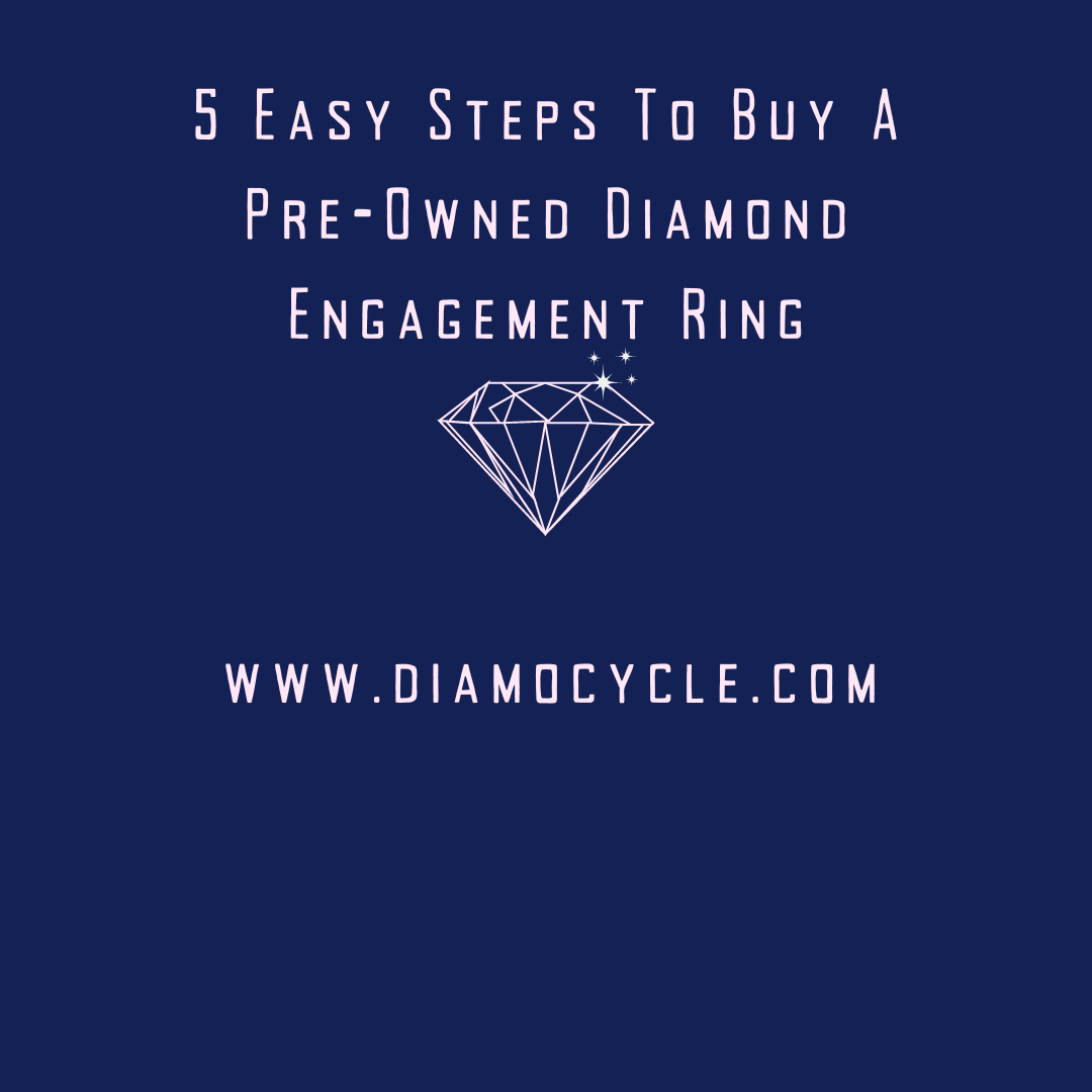 5 Easy Steps To Buy A Pre-Owned Diamond Engagement Ring