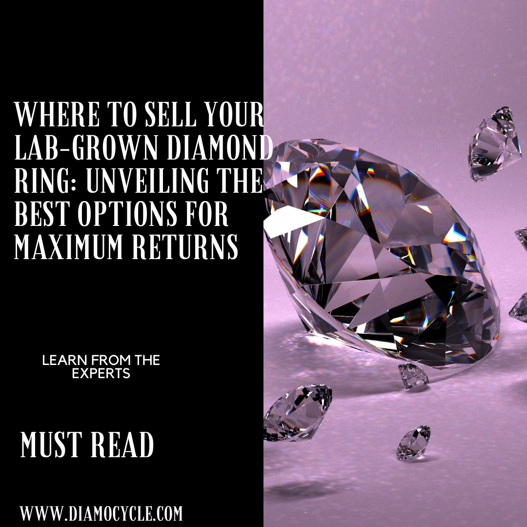 Where to Sell Your Lab-Grown Diamond Ring: Unveiling the Best Options for Maximum Returns