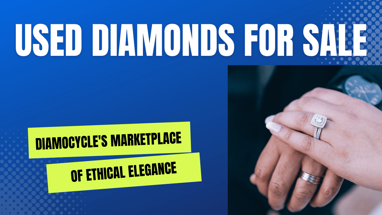 Used Diamonds for Sale: Diamocycle’s Marketplace of Ethical Elegance