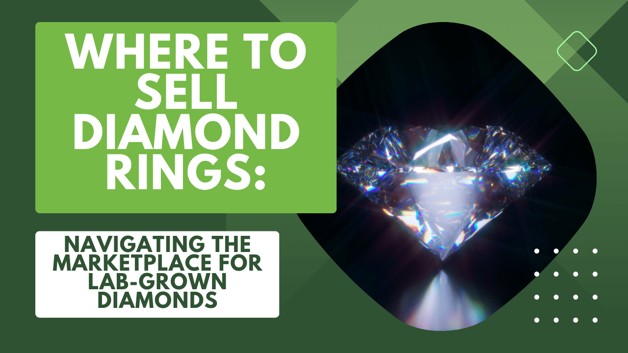 Where to Sell Diamond Rings: Navigating the Marketplace for Lab-Grown Diamonds