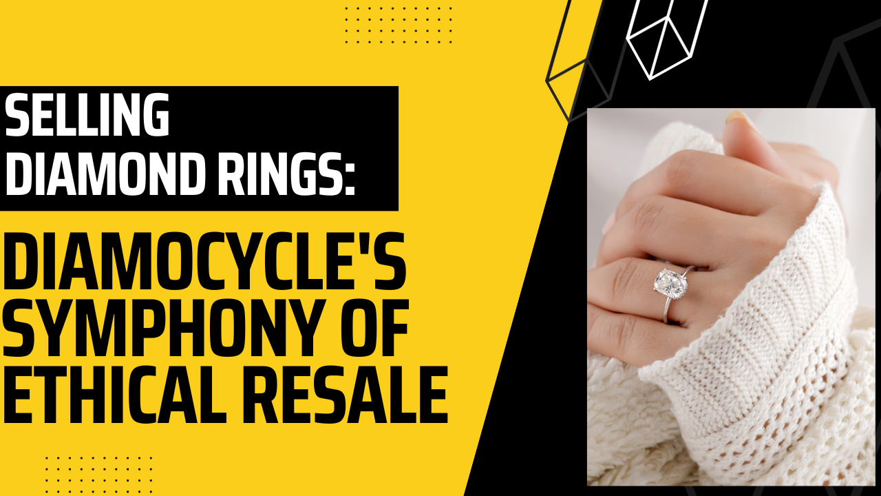 Selling Diamond Rings: Diamocycle’s Symphony of Ethical Resale