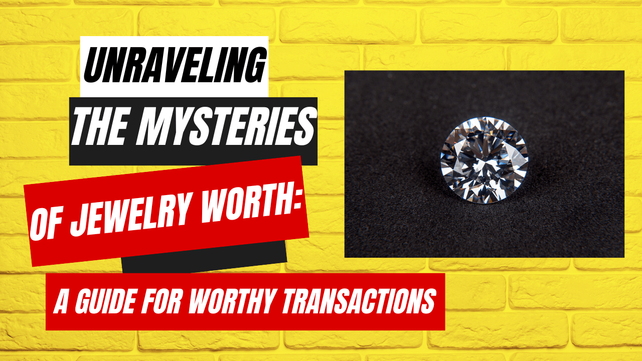 Unraveling the Mysteries of Jewelry Worth: A Guide for Worthy Transactions