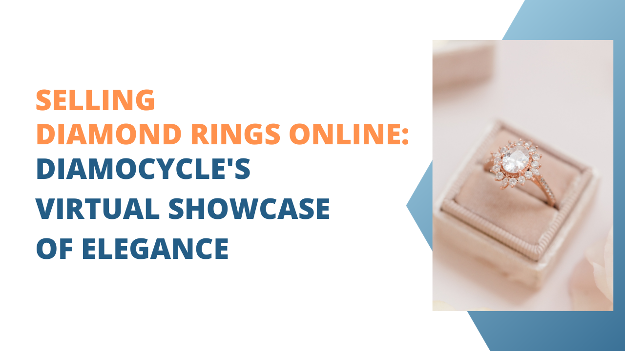 Selling Diamond Rings Online: Diamocycle’s Virtual Showcase of Elegance