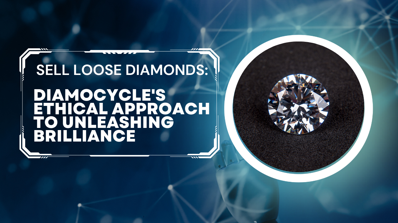Sell Loose Diamonds: Diamocycle’s Ethical Approach to Unleashing Brilliance