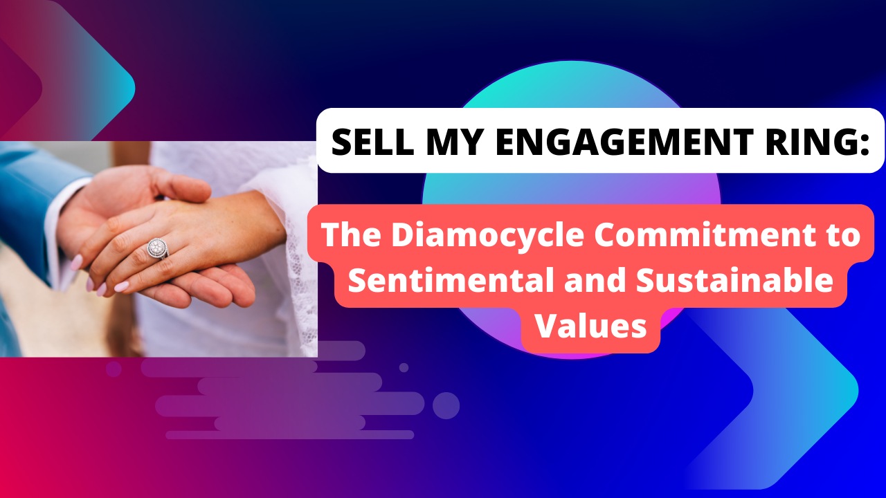 Sell My Engagement Ring: The Diamocycle Commitment to Sentimental and Sustainable Values