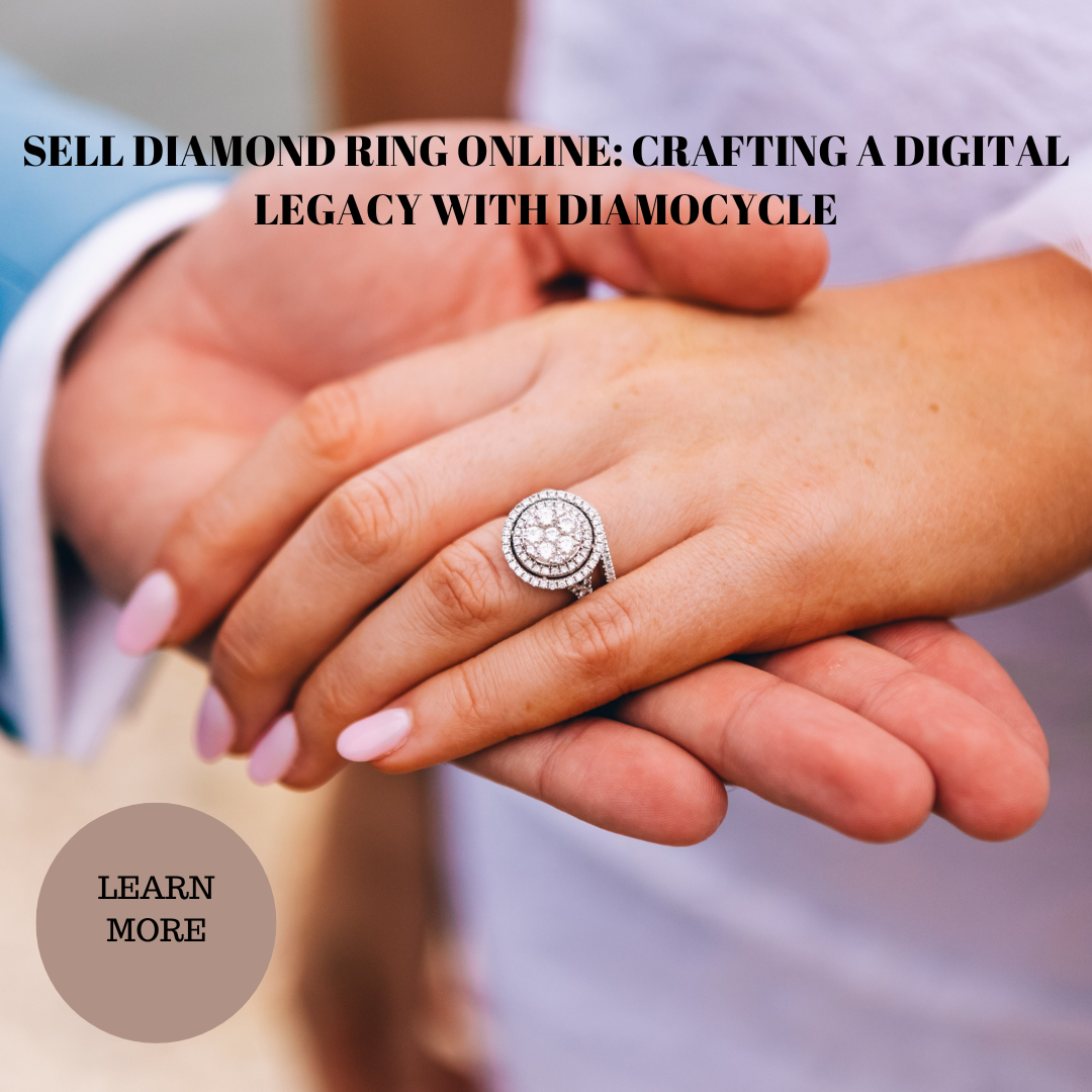 Sell Diamond Ring Online: Crafting a Digital Legacy with Diamocycle
