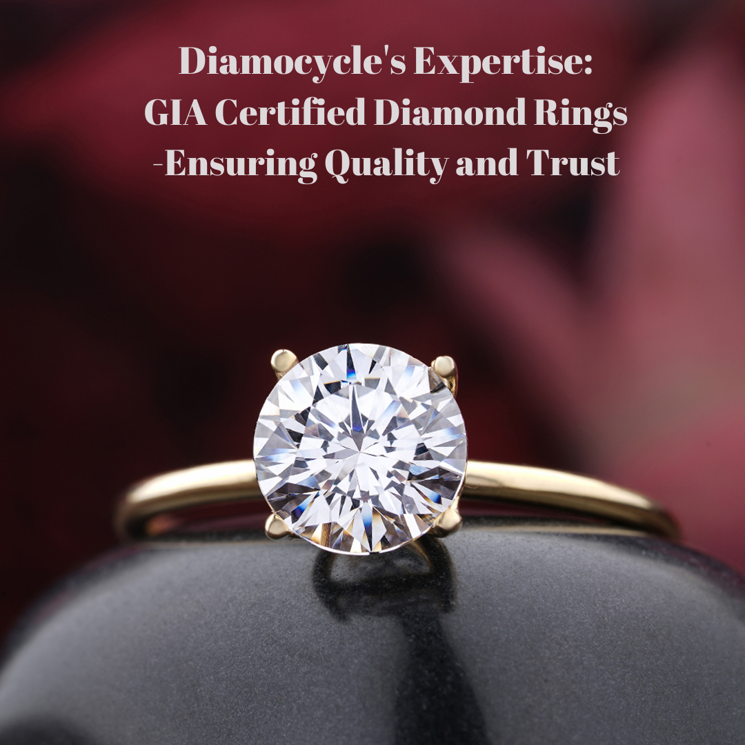 Diamocycle’s Expertise: GIA Certified Diamond Rings – Ensuring Quality and Trust