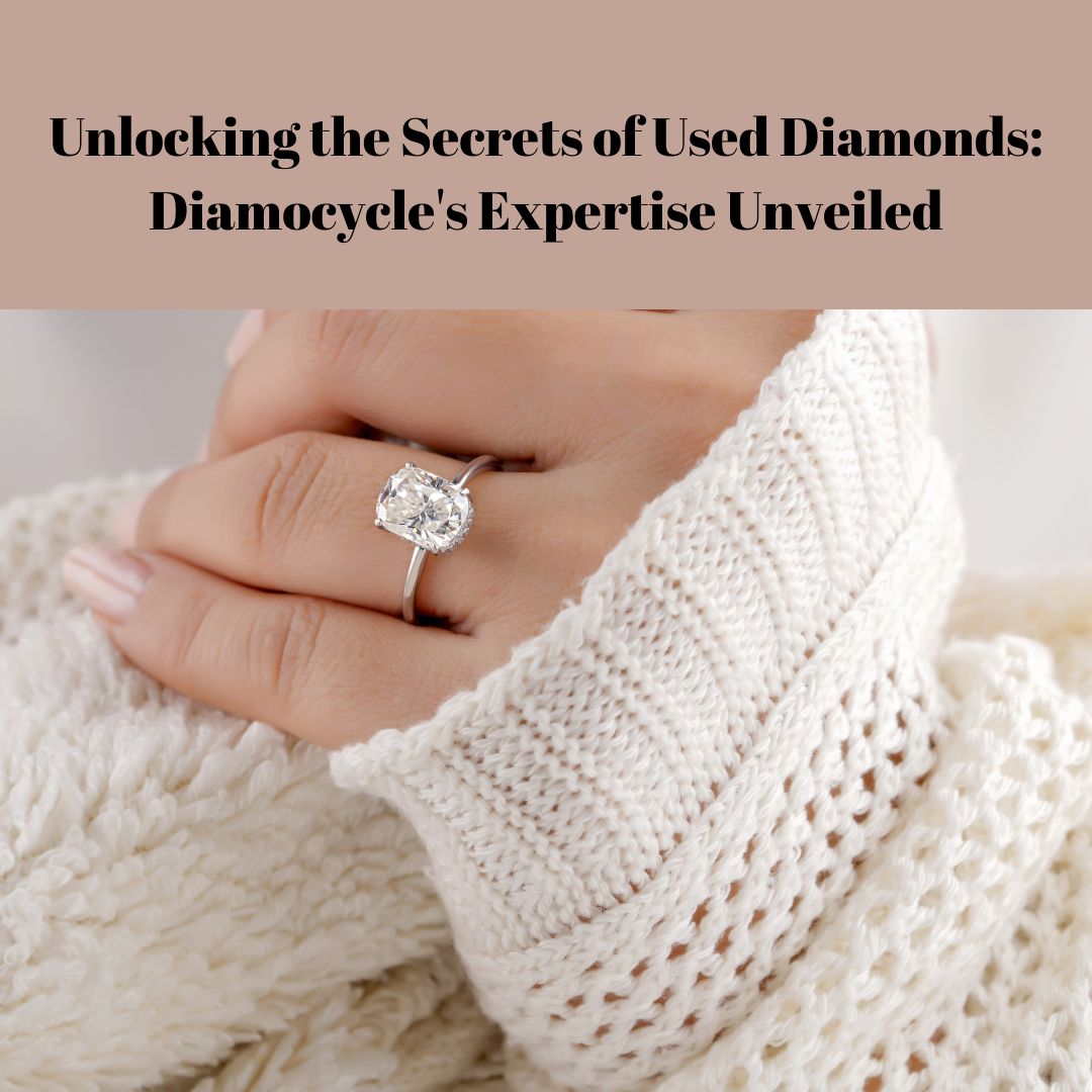 Unlocking the Secrets of Used Diamonds: Diamocycle’s Expertise Unveiled
