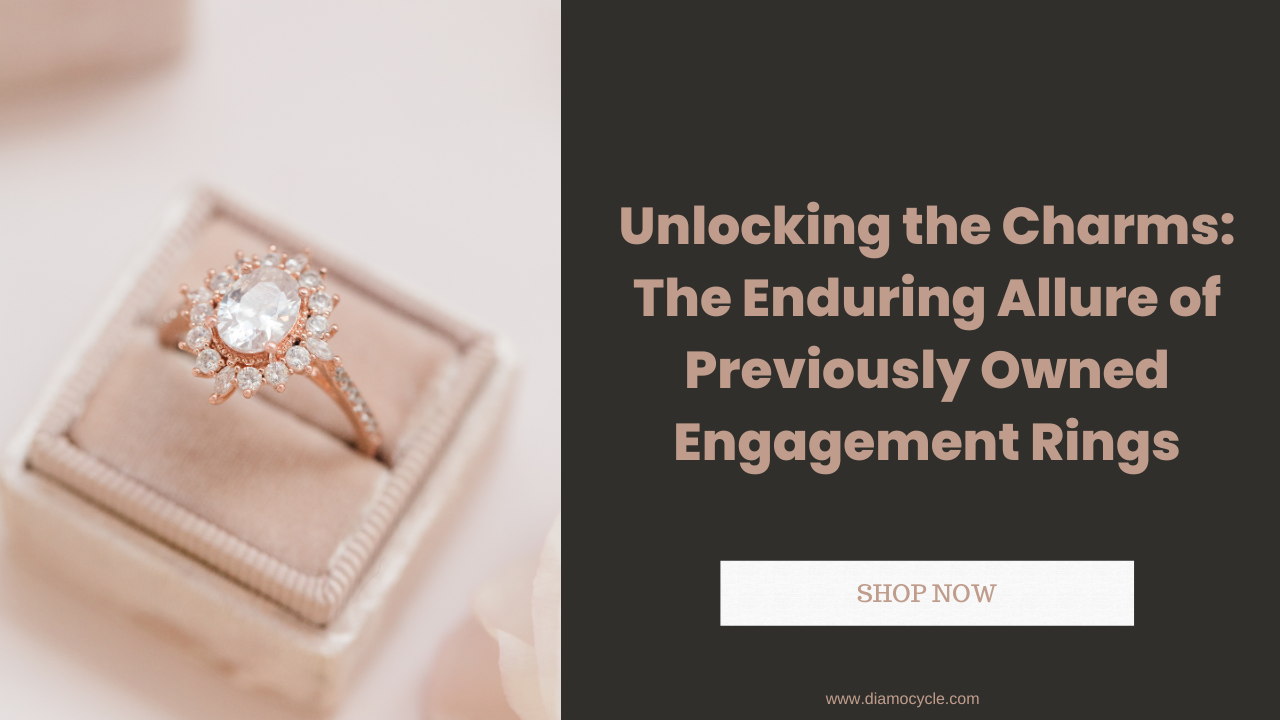Unlocking the Charms: The Enduring Allure of Previously Owned Engagement Rings