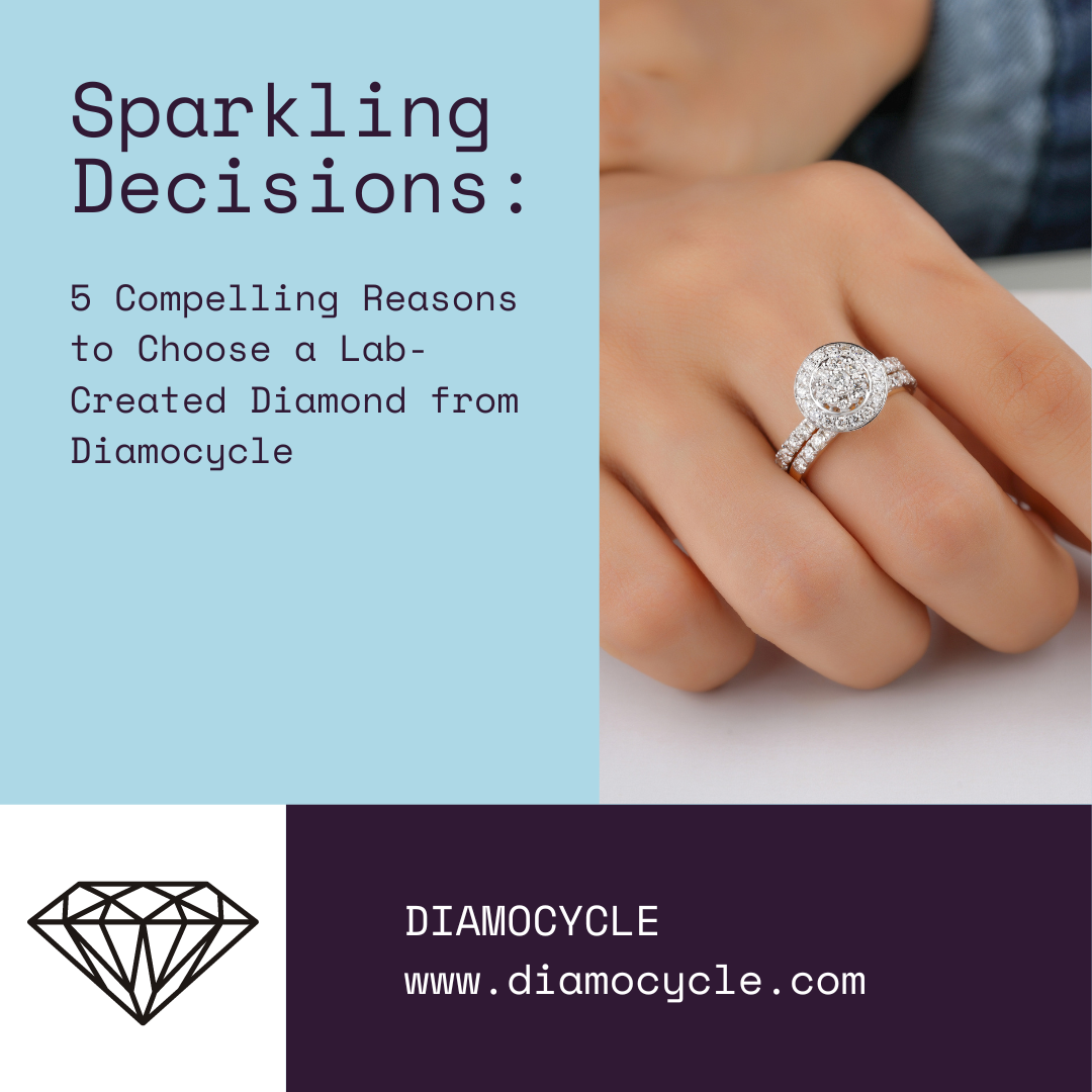 Sparkling Decisions: 5 Compelling Reasons to Choose a Lab-Created Diamond from Diamocycle