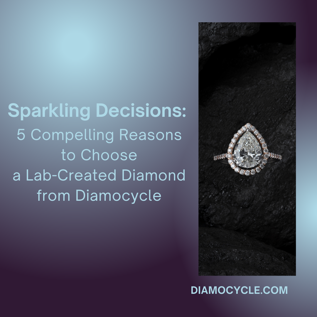 Sparkling Decisions: 5 Compelling Reasons to Choose a Lab-Created Diamond from Diamocycle