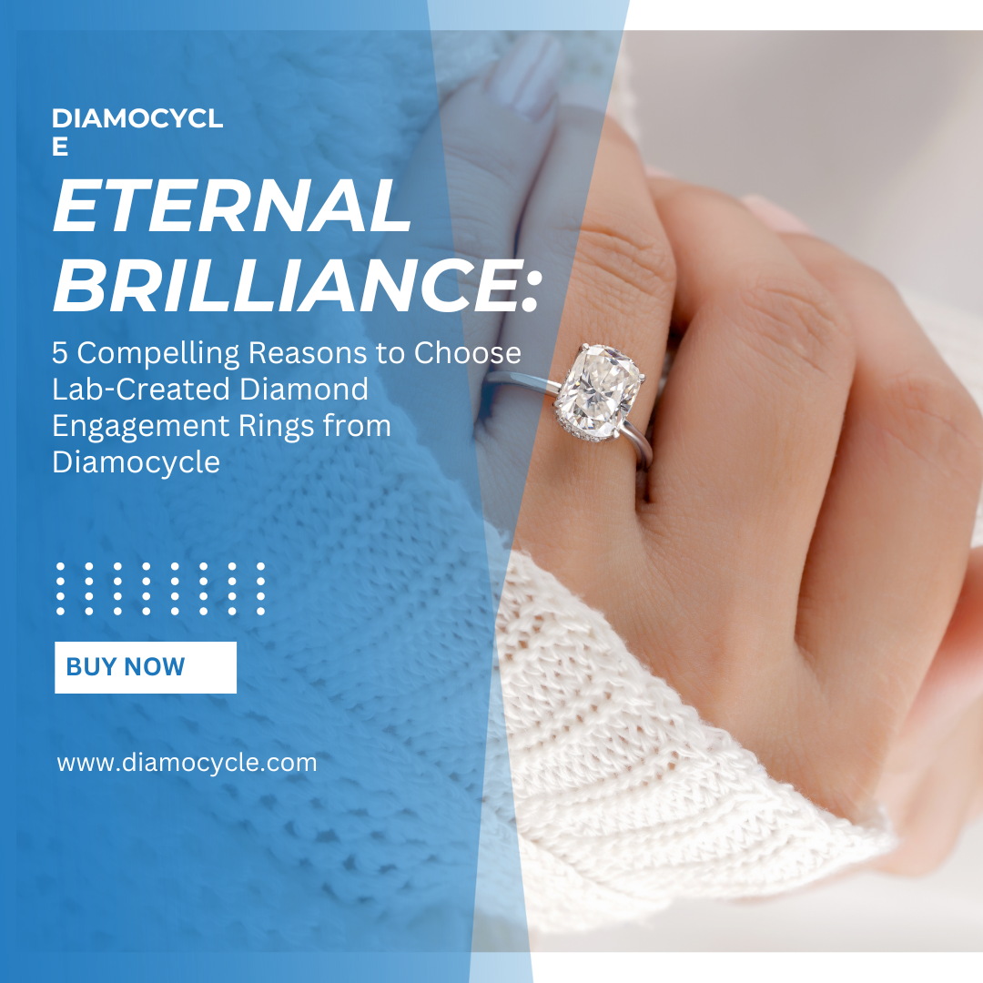 Eternal Brilliance: 5 Compelling Reasons to Choose Lab-Created Diamond Engagement Rings from Diamocycle