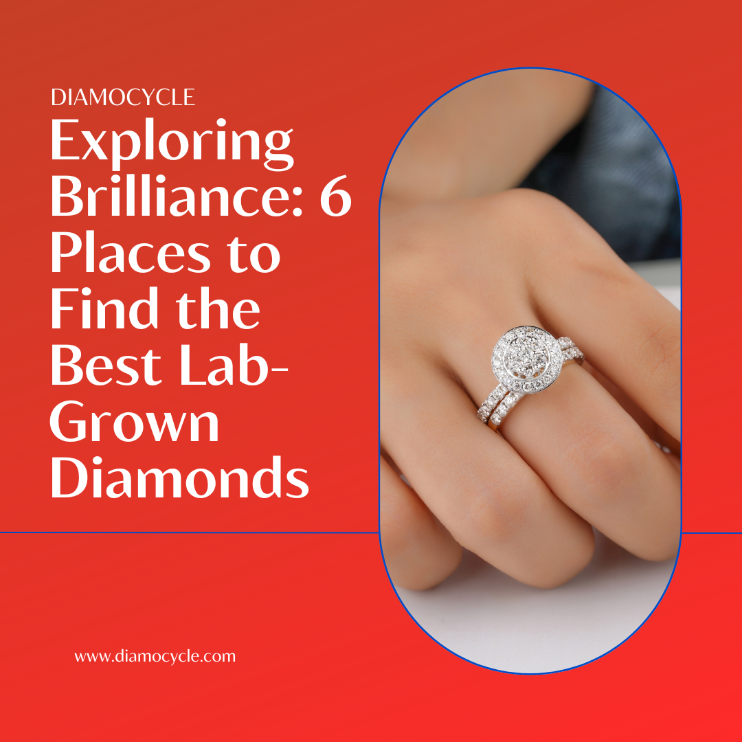 Exploring Brilliance: 6 Places to Find the Best Lab-Grown Diamonds