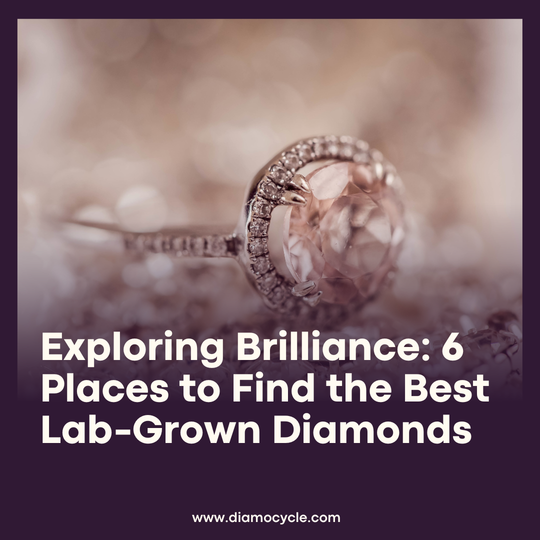 Exploring Brilliance: 6 Places to Find the Best Lab-Grown Diamonds