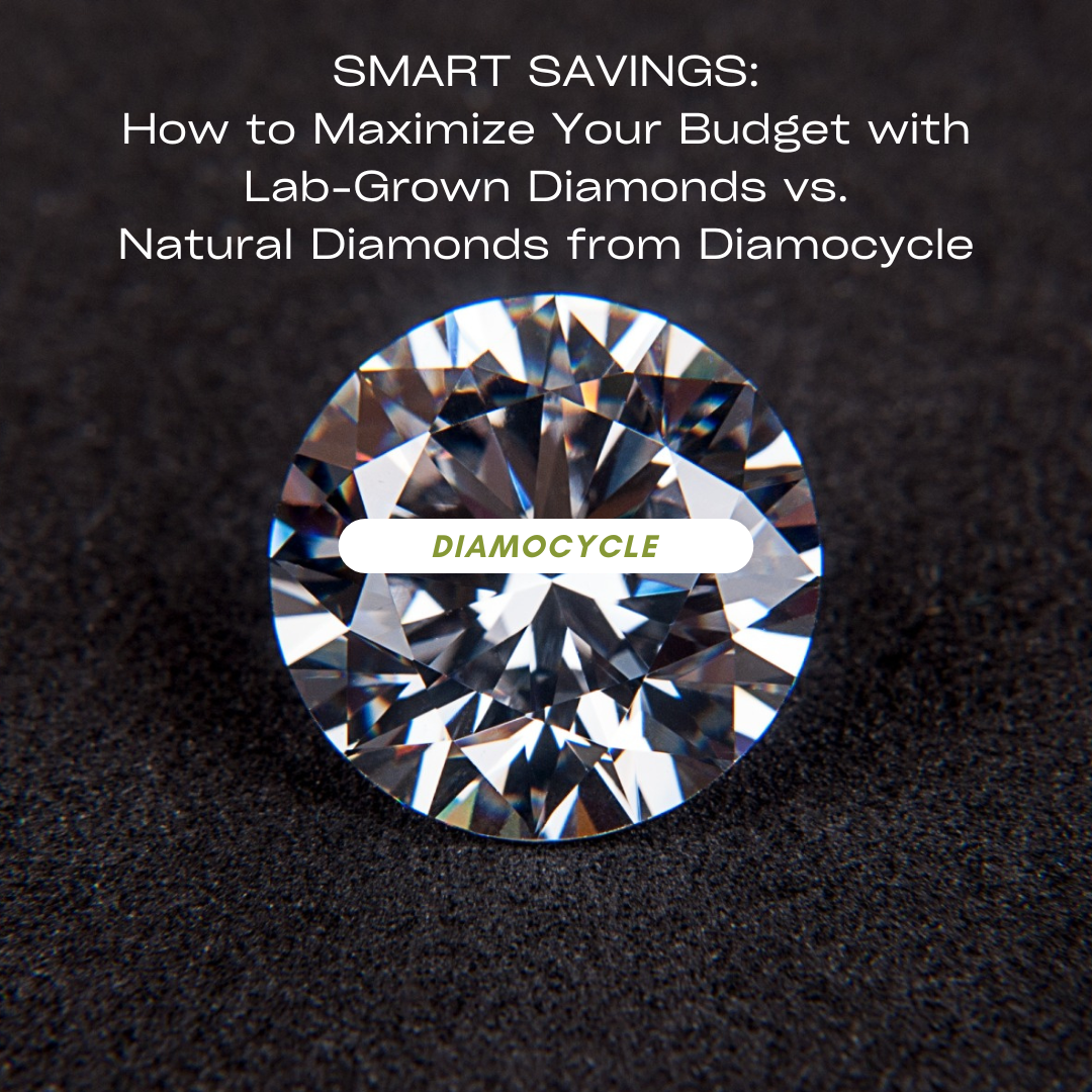 Smart Savings: How to Maximize Your Budget with Lab-Grown Diamonds vs. Natural Diamonds from Diamocycle