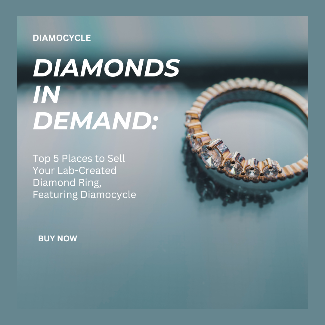 Diamonds in Demand: Top 5 Places to Sell Your Lab-Created Diamond Ring, Featuring Diamocycle