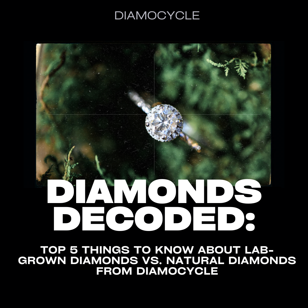 Diamonds Decoded: Top 5 Things to Know about Lab-Grown Diamonds vs. Natural Diamonds from Diamocycle