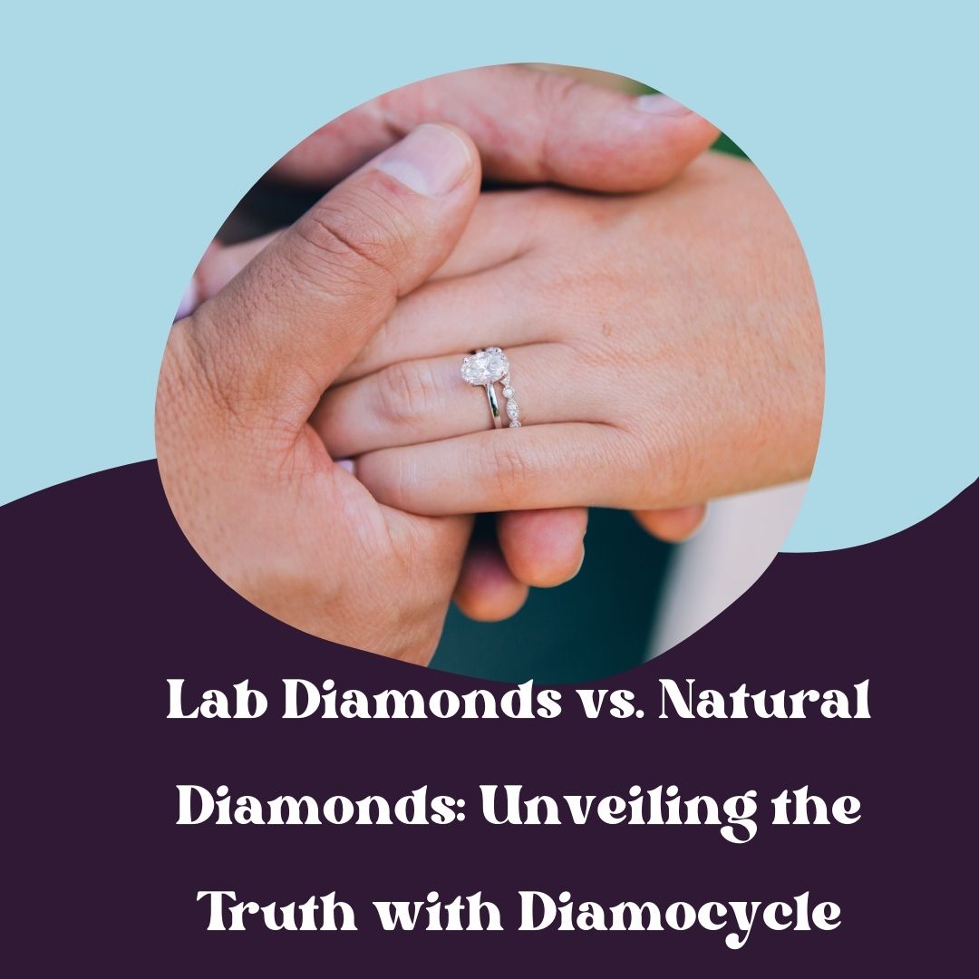 Lab Diamonds vs. Natural Diamonds: Unveiling the Truth with Diamocycle