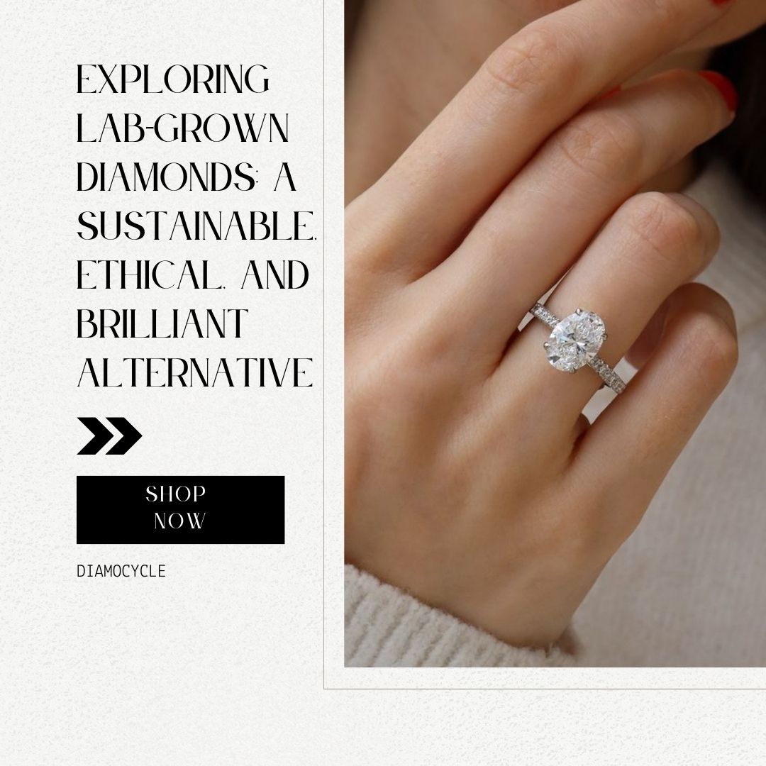 Exploring Lab-Grown Diamonds: A Sustainable, Ethical, and Brilliant Alternative