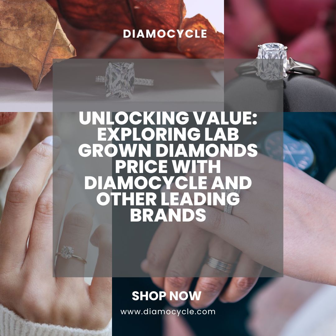 Unlocking Value: Exploring Lab Grown Diamonds Price with Diamocycle and Other Leading Brands