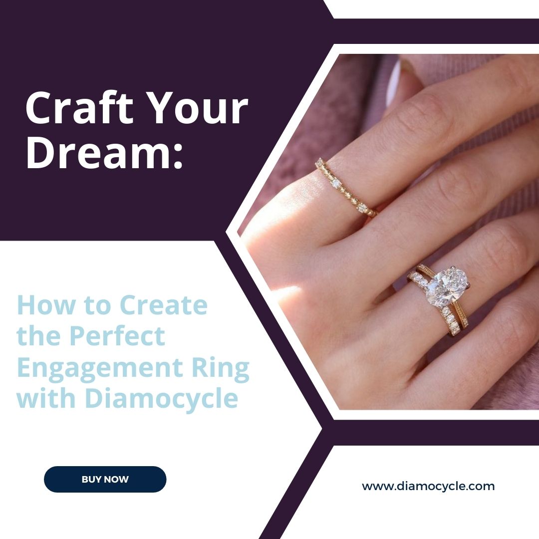 Craft Your Dream: How to Create the Perfect Engagement Ring with Diamocycle