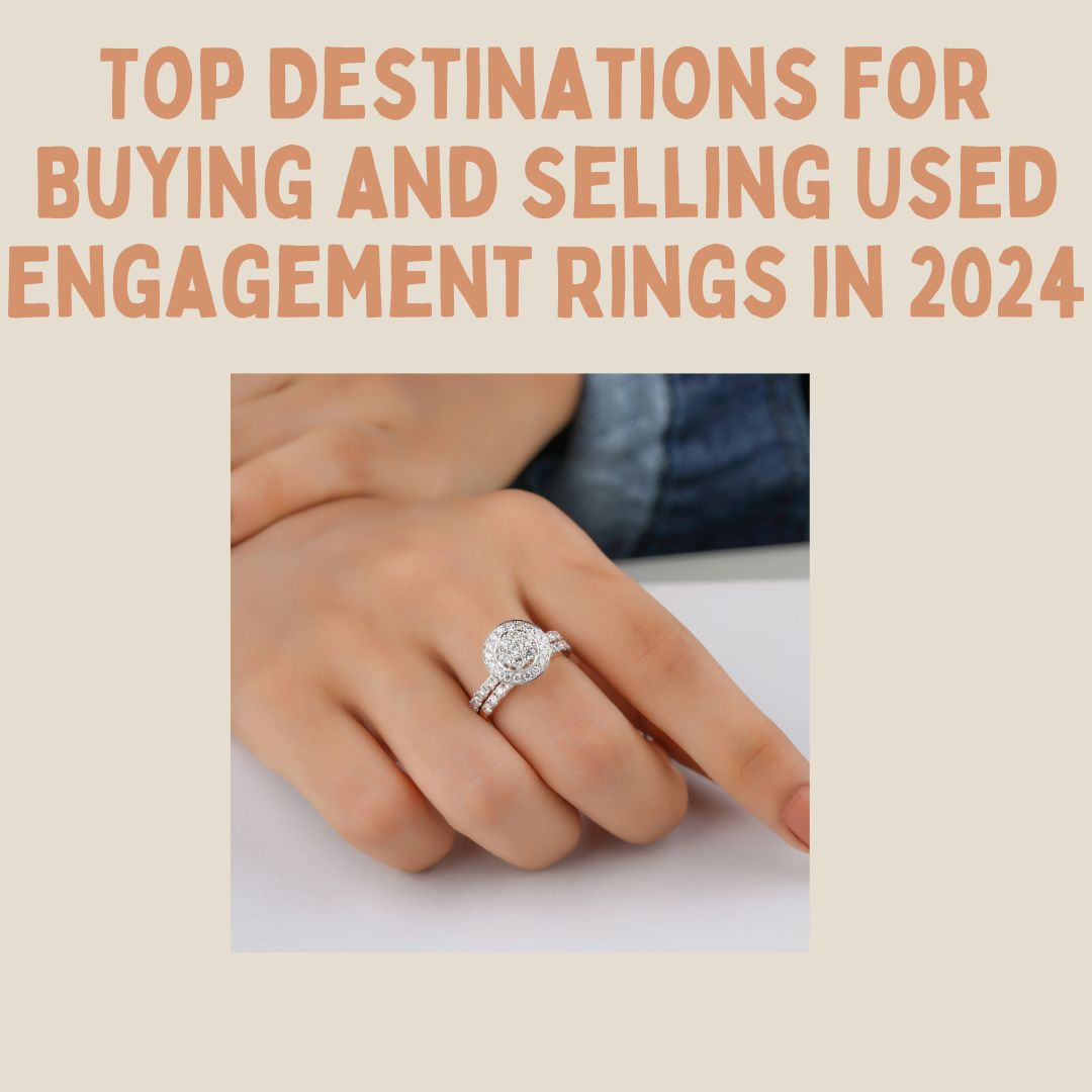 Top Destinations for Buying and Selling Used Engagement Rings in 2024