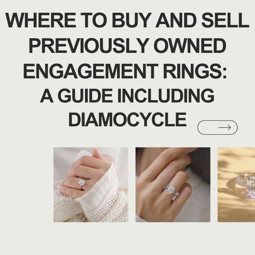 Where to Buy and Sell Previously Owned Engagement Rings: A Guide Including Diamocycle