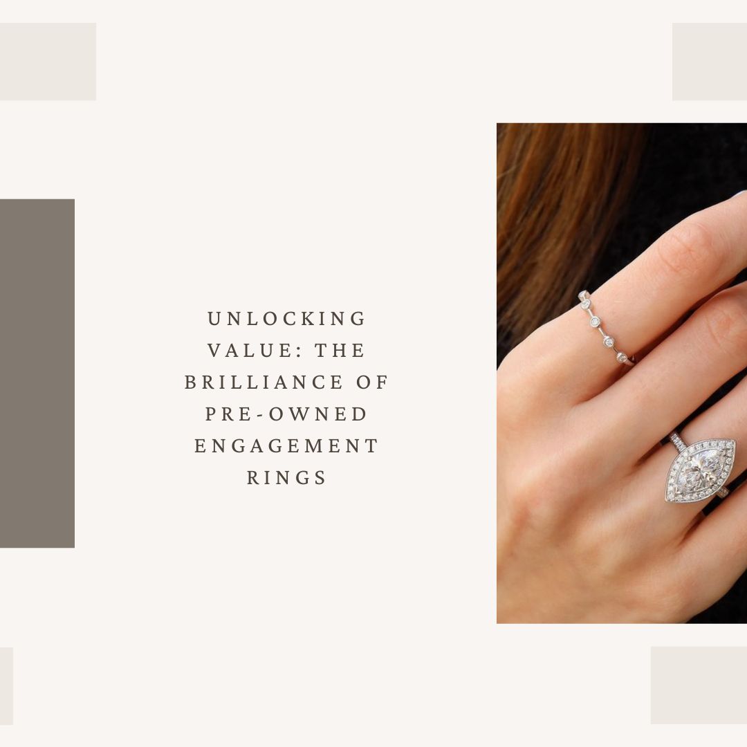 Unlocking Value: The Brilliance of Pre-Owned Engagement Rings