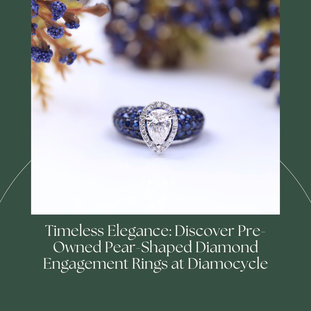 Timeless Elegance: Discover Pre-Owned Pear-Shaped Diamond Engagement Rings at Diamocycle