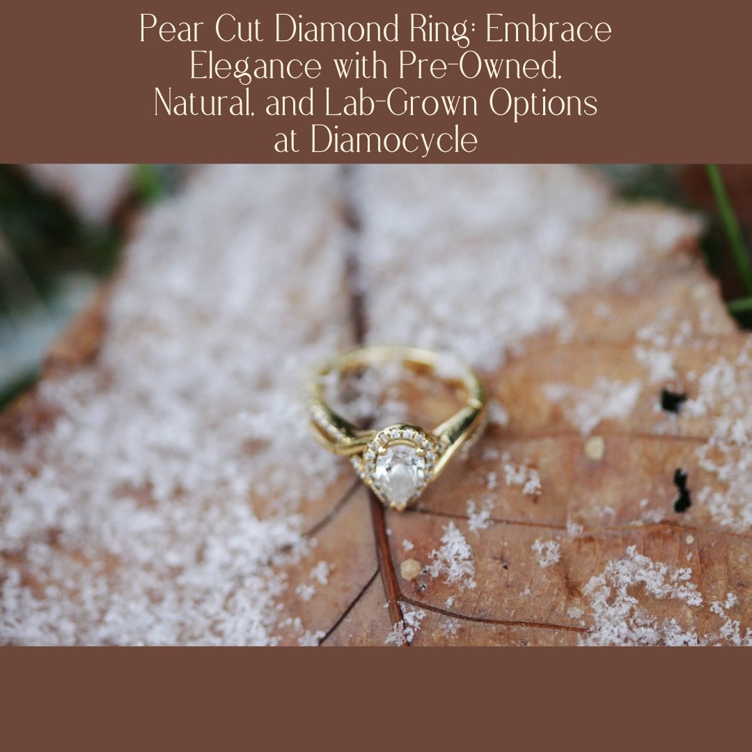 Pear Cut Diamond Ring: Embrace Elegance with Pre-Owned, Natural, and Lab-Grown Options at Diamocycle