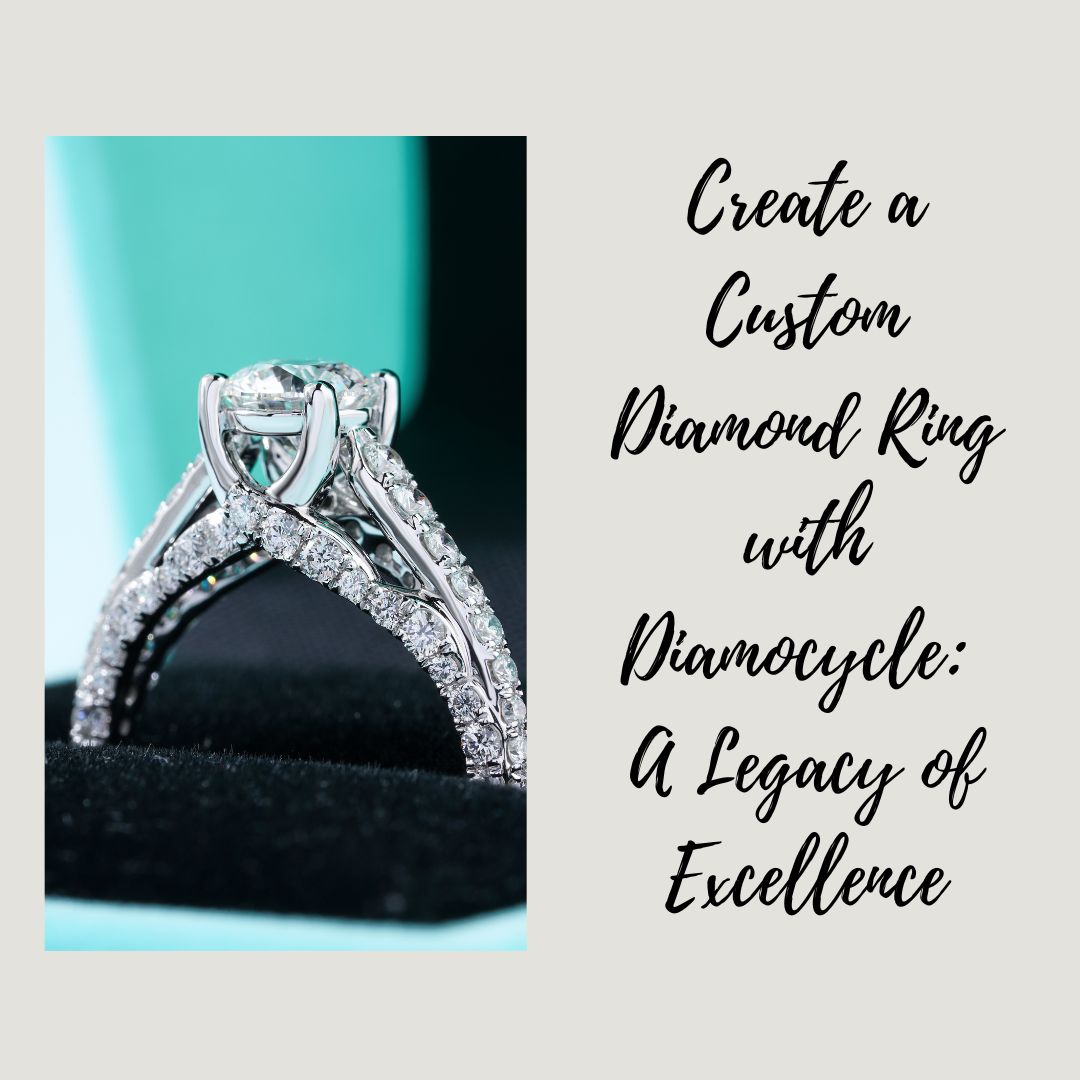 Create a Custom Diamond Ring with Diamocycle: A Legacy of Excellence